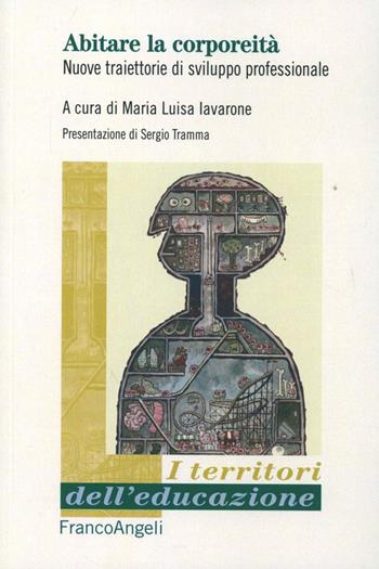 Abitare la corporeità. Nuove traiettorie di sviluppo professionale  - Libro Franco Angeli 2016, I territori dell'educazione | Libraccio.it