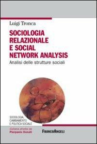 Sociologia relazionale e social networks analysis. Analisi delle strutture sociali - Luigi Tronca - Libro Franco Angeli 2015, Sociologia, cambiam. e pol. soc.Ricerche | Libraccio.it