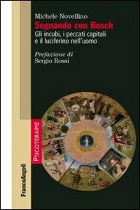 Sognando con Bosch. Gli incubi, i peccati capitali e il luciferino nell'uomo - Michele Novellino - Libro Franco Angeli 2013, Psicoterapie | Libraccio.it