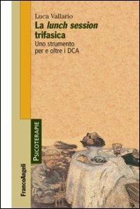 La lunch session trifasica. Uno strumento per e oltre i DCA - Luca Vallario - Libro Franco Angeli 2013, Psicoterapie | Libraccio.it