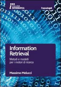 Information retrieval. Metodi e modelli per i motori di ricerca - Massimo Melucci - Libro Franco Angeli 2013, Informatica | Libraccio.it