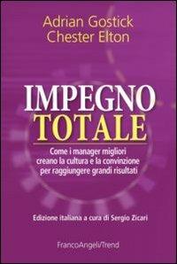 Impegno totale. Come i manager migliori creano la cultura e la convinzione per raggiungere grandi risultati - Adrian Gostick, Chester Elton - Libro Franco Angeli 2013, Trend | Libraccio.it
