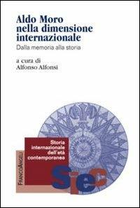 Aldo Moro nella dimensione internazionale. Dalla memoria alla storia  - Libro Franco Angeli 2013, Storia internazionale dell'età contemporanea | Libraccio.it