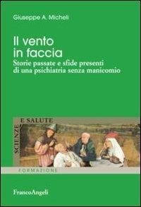 Il vento in faccia. Storie passate e sfide presenti di una psichiatria senza manicomio - Giuseppe A. Micheli - Libro Franco Angeli 2015, Scienze e salute | Libraccio.it