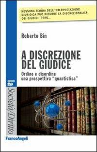 A discrezione del giudice. Ordine e disordine. Una prospettiva «quantistica» - Roberto Bin - Libro Franco Angeli 2013, La società. Saggi | Libraccio.it