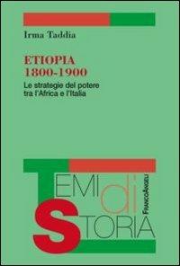 Etiopia 1800-1900. Le strategie del potere tra l'Africa e l'Italia - Irma Taddia - Libro Franco Angeli 2013, Temi di storia | Libraccio.it