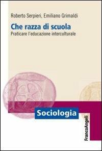 Che razza di scuola. Praticare l'educazione interculturale - Roberto Serpieri, Emiliano Grimaldi - Libro Franco Angeli 2013, Sociologia | Libraccio.it