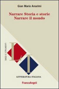 Narrare storia e storie. Narrare il mondo - G. Mario Anselmi - Libro Franco Angeli 2013, Letteratura italiana. Saggi e strumenti | Libraccio.it