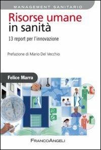 Risorse umane in sanità. 13 report per l'innovazione - Felice Marra - Libro Franco Angeli 2013, Azienda moderna | Libraccio.it