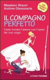 Il compagno perfetto. Come trovare l'uomo dei tuoi sogni - Massimo Bracci, Andrea Giammaria - Libro Franco Angeli 2013, Le comete | Libraccio.it