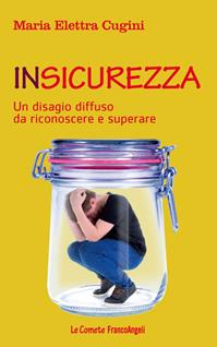 Insicurezza. Un disagio diffuso da riconoscere e superare - Maria Elettra Cugini - Libro Franco Angeli 2013, Le comete | Libraccio.it