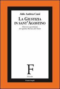 La giustizia in sant'Agostino. Itinerari agostiniani del quartus fluvius non dictus - Aldo A. Cassi - Libro Franco Angeli 2013, Filosofia | Libraccio.it