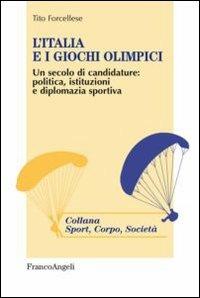 L'Italia e i giochi olimpici. Un secolo di candidature: politica, istituzioni e diplomazia sportiva - Tito Forcellese - Libro Franco Angeli 2013, Sport, cultura, società | Libraccio.it