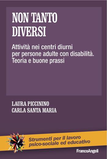 Non tanto diversi. Attività nei centri diurni per persone adulte con disabilità. Teoria e buone prassi - Laura Piccinino, Carla Santa Maria - Libro Franco Angeli 2016, Strumenti per il lavoro psico-sociale ed educativo | Libraccio.it