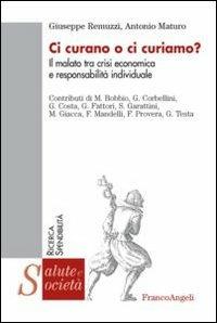 Ci curano o ci curiamo? Il malato tra crisi economica e responsabilità individuale - Giuseppe Remuzzi, Antonio Maturo - Libro Franco Angeli 2013, Salute e società | Libraccio.it