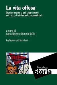 La vita offesa. Storia e memoria dei lager nazisti nei racconti di duecento sopravvissuti  - Libro Franco Angeli 2023, Storia-Studi e ricerche | Libraccio.it