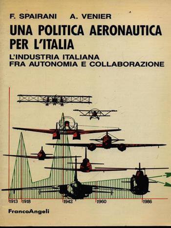 Una politica aeronautica per l'Italia. L'industria italiana fra autonomia e collaborazione - Fredmano Spairani, Antonio Venier - Libro Franco Angeli 1988 | Libraccio.it