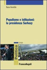 Populismo e istituzioni: la presidenza Sarkozy - Sara Gentile - Libro Franco Angeli 2013, Politica-Studi | Libraccio.it