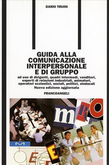 Guida alla comunicazione interpersonale e di gruppo. Ad uso di dirigenti, quadri intermedi, venditori, esperti di relazioni industriali, animatori... - Dario Truini - Libro Franco Angeli 2005, Formazione permanente-Problemi d'oggi | Libraccio.it