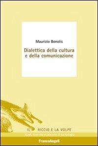 Dialettica della cultura e della comunicazione - Maurizio Bonolis - Libro Franco Angeli 2013, Il riccio e la volpe. Studi, ricerche e percorsi di sociologia | Libraccio.it