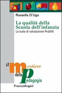 La qualità della scuola dell'infanzia. La scala di valutazione PraDISI - Rossella D'Ugo - Libro Franco Angeli 2016, Il mestiere della pedagogia.Studi e appr. | Libraccio.it