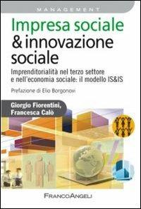 Impresa sociale & innovazione sociale. Imprenditorialità nel terzo settore e nell'economia sociale: il modello IS&IS - Giorgio Fiorentini, Francesca Calò - Libro Franco Angeli 2013, Azienda moderna | Libraccio.it