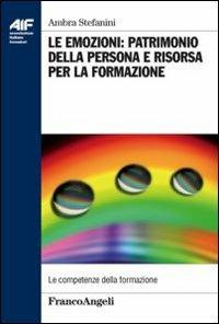 Le emozioni: patrimonio della persona e risorsa per la formazione - Ambra Stefanini - Libro Franco Angeli 2013, Ass. italiana formatori | Libraccio.it