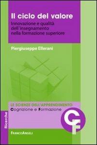 Il ciclo del valore. Innovazione e qualità dell'insegnamento nella formazione superiore - Piergiuseppe Ellerani - Libro Franco Angeli 2013, Scienze dell'apprendimento: cognizione e formazione | Libraccio.it