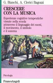 Crescere con la musica. Esperienze cognitive terapeutiche vissute nella scuola attraverso il linguaggio dei suoni, il movimento, il simbolo e il sonema