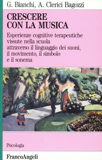 Crescere con la musica. Esperienze cognitive terapeutiche vissute nella scuola attraverso il linguaggio dei suoni, il movimento, il simbolo e il sonema - Giordano Bianchi, Annamaria Clerici Bagozzi - Libro Franco Angeli 2004, Serie di psicologia | Libraccio.it