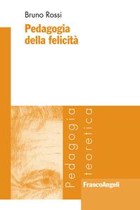 Pedagogia della felicità - Bruno Rossi - Libro Franco Angeli 2016, Pedagogia teoretica | Libraccio.it