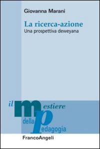 La ricerca-azione. Una prospettiva deweyana - Giovanna Marani - Libro Franco Angeli 2014, Il mestiere della pedagogia.Studi e appr. | Libraccio.it