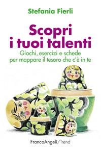 Scopri i tuoi talenti. Giochi, esercizi e schede per mappare il tesoro che c'è in te - Stefania Fierli - Libro Franco Angeli 2015, Trend | Libraccio.it