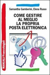 Come gestire al meglio la propria posta elettronica - Samantha Gamberini, Elena Russo - Libro Franco Angeli 2013, Manuali | Libraccio.it