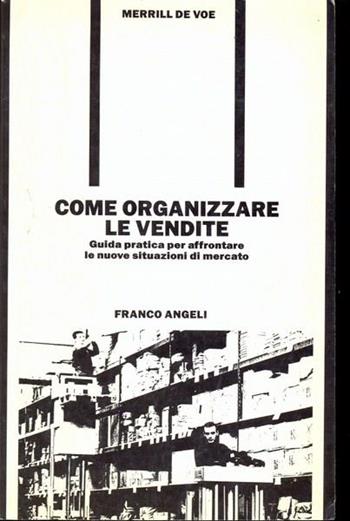 Come organizzare le vendite. Guida pratica per affrontare le nuove situazioni di mercato - Merill De Voe - Libro Franco Angeli 1994, Azienda moderna | Libraccio.it