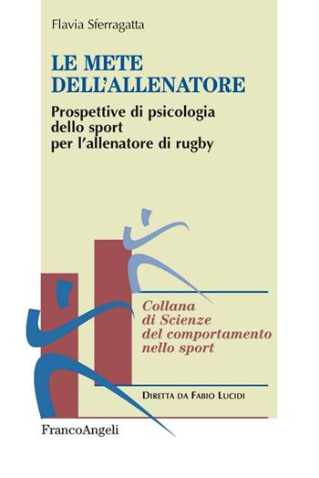 Le mete dell'allenatore. Prospettive di psicologia dello sport per l'allenatore di rugby - Flavia Sferragatta - Libro Franco Angeli 2015, Scienze del comportamento nello sport | Libraccio.it