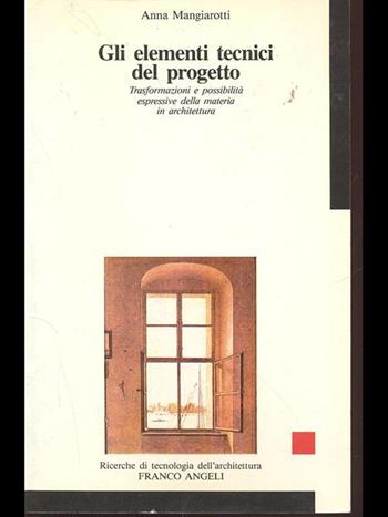 Gli elementi tecnici del progetto. Trasformazioni e possibilità espressive della materia in architettura - Anna Mangiarotti - Libro Franco Angeli 1991, Ricerche di tecnologia dell'architettura | Libraccio.it