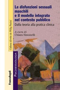 Le disfunzioni sessuali maschili e il modello integrato nel contesto pubblico. Dalla teoria alla pratica clinica  - Libro Franco Angeli 2013, Psicosessuologia | Libraccio.it