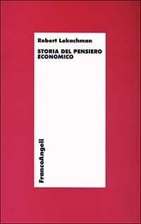 Storia del pensiero economico - Robert Lekachman - Libro Franco Angeli 2003, Economia - Teoria economica, pensiero economico | Libraccio.it