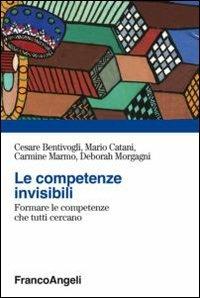Le competenze invisibili. Formare le competenze che tutti cercano - Cesare Bentivogli, Mario Catani, Carmine Marmo - Libro Franco Angeli 2013, Esperienze formative | Libraccio.it