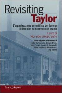 Rivisiting Taylor. L'organizzazione scientifica del lavoro: il libro che ha sconvolto un secolo  - Libro Franco Angeli 2013, Varie. Saggi e manuali | Libraccio.it