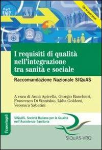 I requisiti di qualità nell'integrazione tra sanità e sociale. Raccomandazione Nazionale SIQuAS  - Libro Franco Angeli 2013, SIQuAS. Soc. ital. per la qual. ass. san. | Libraccio.it