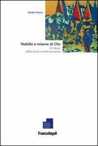 Nobiltà e miserie di Clio. Gli abusi della storia contemporanea - Guido Panico - Libro Franco Angeli 2013 | Libraccio.it