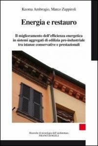 Energia e restauro. Il miglioramento dell'efficienza energetica in sistemi aggregati di edilizia pre-industriale, tra istanze conservative e prestazionali - Keoma Ambrogio, Marco Zuppiroli - Libro Franco Angeli 2013, Ricerche di tecnologia dell'architettura | Libraccio.it