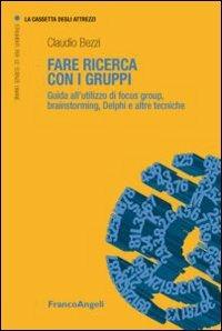 Fare ricerca con i gruppi. Guida all'utilizzo di focus group, brainstorming, Delphi e altre tecniche - Claudio Bezzi - Libro Franco Angeli 2013, La cassetta degli attrezzi | Libraccio.it