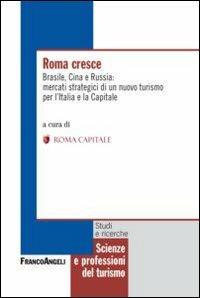 Roma cresce. Brasile, Cina e Russia: mercati strategici di un nuovo turismo per l'Italia e la capitale  - Libro Franco Angeli 2013, Scienze e professioni del turismo. Studi | Libraccio.it