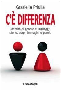 C'è differenza. Identità di genere e linguaggi: storie, corpi, immagini e parole - Graziella Priulla - Libro Franco Angeli 2015, La società | Libraccio.it