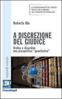 A discrezione del giudice. Ordine e disordine: una prospettiva quantistica - Roberto Bin - Libro Franco Angeli 2014, Studi di diritto pubblico | Libraccio.it