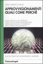 Approvvigionamenti: quali, come, perché. Guida pratica alle strategie e alle tecniche di pianificazione, organizzazione e controllo degli approvvigionamenti