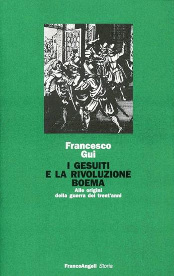 I gesuiti e la rivoluzione boema. Alle origini della Guerra dei trent'anni - Francesco Gui - Libro Franco Angeli 1989, Storia-Studi e ricerche | Libraccio.it